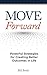 Move Forward: Powerful Strategies for Creating Better Outcomes in Life