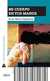 Mi cuerpo en tus manos by Rose Mary Espinosa Mi cuerpo en tus manos by Rose Mary Espinosa