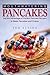 Mouthwatering Pancakes: Get the Advantage of Perfect Pancake Recipes to Make Pancakes and Crepes