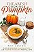 The Art of Cooking Pumpkin: Over 25 Delicious Pumpkin Recipes and Pumpkin Pie Recipes You Will Love