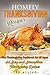 Homely Thanksgiving Recipes - The Thanksgiving Cookbook for all Ages: 30 Easy and Scrumptious Thanksgiving Recipes