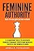 Feminine Authority: 9 Leadership Skills to Discover Yourself, Manage Stress and Increase Success for Women at Work