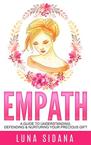 Empath: A Guide to Understanding, Defending & Nurturing Your Precious Gift