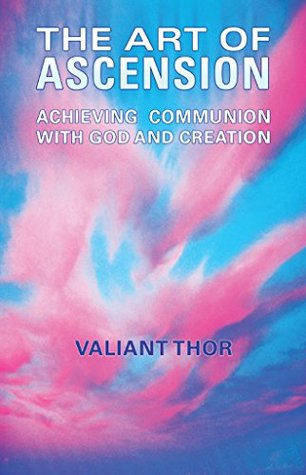 The Art of Ascension: Achieving Communion With God and Creation (Kindle Edition)