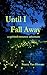 UNTIL I FALL AWAY: a spirited romance adventure