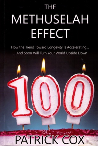 The Methuselah Effect: How the Trend Toward Longevity is Accelerating... And Soon Will Turn Your World Upside Down