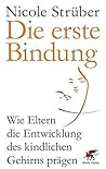 Die erste Bindung: Wie Eltern die Entwicklung des kindlichen Gehirns prägen