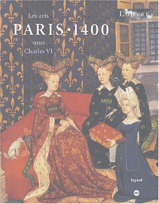Paris, 1400 : les arts sous Charles VI. Exposition, Paris, Musée du Louvre, 22 mars-12 juillet 2004 (Paperback)