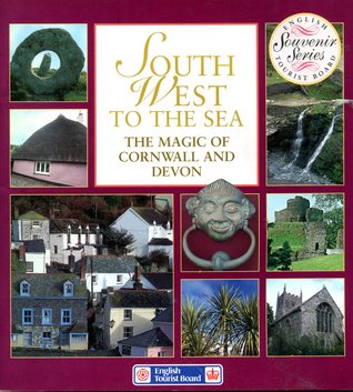 South West to the Sea: The Magic of Cornwall and Devon