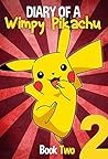 Pokemon Go: Diary Of A Wimpy Pikachu: (An Unofficial Pokemon Book 2) Pokemon Go: Diary Of A Wimpy Pikachu: (An Unofficial Pokemon Book 2)