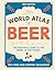 World Atlas of Beer: The Essential Guide to the Beers of the World