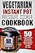 Vegetarian Instant Pot Pressure Cooker Cookbook: 50 Vegetarian Pressure Meals-Big On Flavour For Those Short On Time