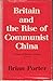 Britain And The Rise Of Communist China: A Study of British Attitudes 1945-54
