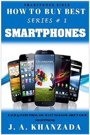 Smartphones: Each & Everything You Want To Know About Your Smartphone (Kindle Edition)