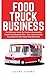Food Truck Business: The Ultimate Guide To Create A Sustainable Food Truck Business Plan - Run, Grow And Be Successful In Your Food Truck Business! (Food Truck, Passive Income, Truck Startup)