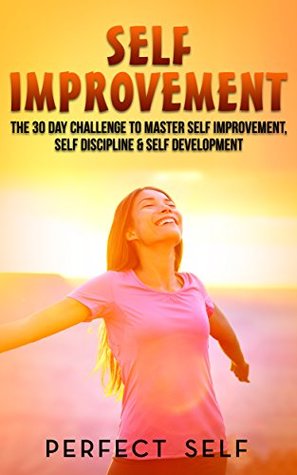 Self Improvement: The 30 Day Challenge To Master Self Improvement, Self Discipline & Self Development (Self Improvement,Self Acceptance,Self Confidence,Self Esteem,Self Confidence Book 2)