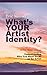 What's Your Artist Identity?: An Eric Maisel Solutions Guide to Understanding Who You Want To Be as An Artist