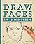 Draw Faces in 15 Minutes: Amaze your friends with your portrait skills (Draw in 15 Minutes #1)