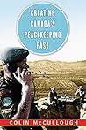 Creating Canada’s Peacekeeping Past (Studies in Canadian Military History) Creating Canada’s Peacekeeping Past (Studies in Canadian Military History)