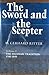 The Sword and the Scepter; The Problem of Militarism in Germany- Volume I: The Prussian Tradition 1740-1890