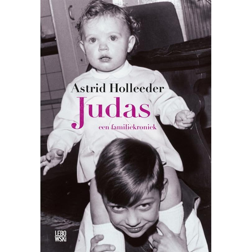 Judas Een Familiekroniek By Astrid Holleeder