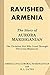 Ravished Armenia: The Story of Aurora Mardiganian, the Christian Girl Who Lived Through the Great Massacres