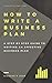 How to Write A Business Plan: A Step by Step Guide to Writing an Effective Business Plan