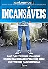Incansáveis: Como empreendedores de garagem engolem tradicionais corporações e criam oportunidades transformadoras (Portuguese Edition)