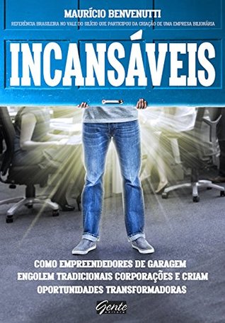 Incansáveis: Como empreendedores de garagem engolem tradicionais corporações e criam oportunidades transformadoras (Portuguese Edition)