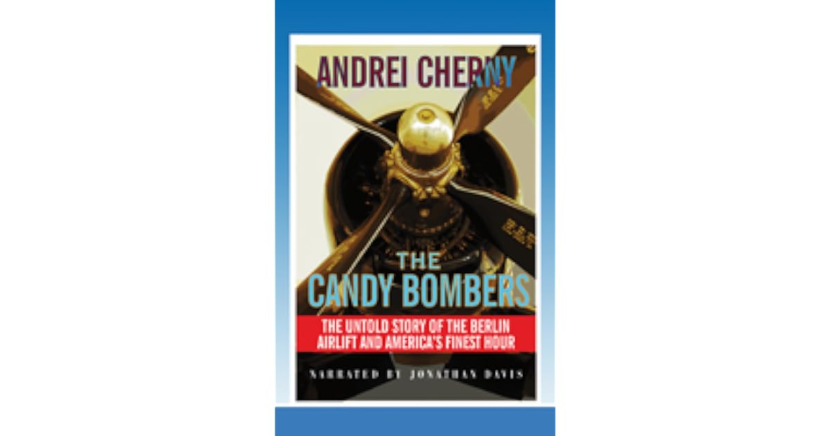 The Candy Bombers The Untold Story of the Berlin Airlift and America's