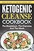 Ketogenic Cleanse Cookbook: First 30 Days Of The Ketogenic Diet-The Breakdown, The Overview, And The Meals