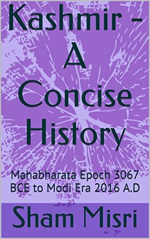 Kashmir - A Concise History: Mahabharata Epoch 3067 BCE to Modi Era 2016 A.D (Kindle Edition)