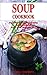 Soup Cookbook: Soul Warming, Comforting Soup Recipes for a Cold Winter's Day