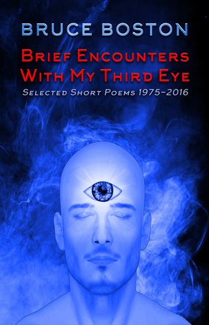Brief Encounters with My Third Eye: Selected Short Poems 1975-2016