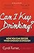 Can I Keep Drinking?: How You Can Decide When Enough Is Enough