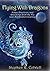 Flying With Dragons: Notes, Practices, and Anecdotes from the Xiu Lian Purification Journey