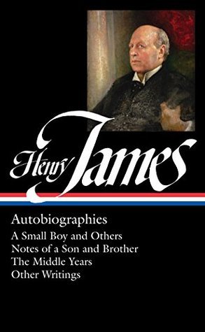 Autobiographies: A Small Boy and Others / Notes of a Son and Brother / The Middle Years / Other Writings (Hardcover)