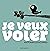 Je veux voler