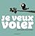 Je veux voler