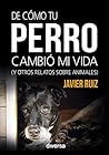 De cómo tu perro cambió mi vida: (y otros relatos sobre animales) (Spanish Edition)
