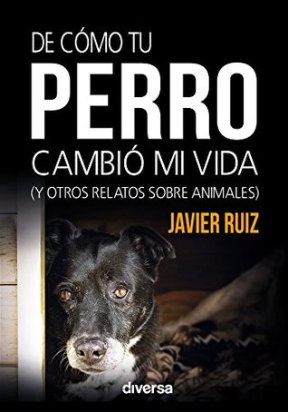 De cómo tu perro cambió mi vida: (y otros relatos sobre animales) (Spanish Edition)