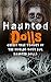 Haunted Dolls: Creepy True ...