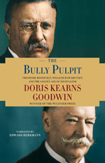 The Bully Pulpit: Theodore Roosevelt, William Howard Taft, and the Golden Age of Journalism