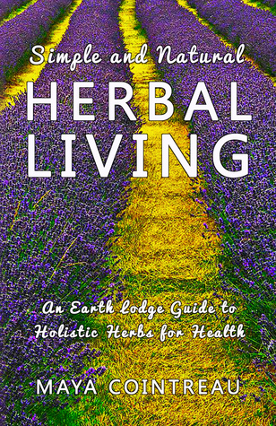 Simple and Natural Herbal Living - An Earth Lodge Guide to Holistic Herbs for Health