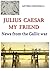 Julius Caesar, my friend. News from the Gallic war