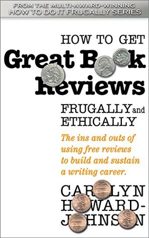 How to Get Great Book Reviews Frugally and Ethically: The ins and outs of using free reviews to build and sustain a writing career. (HowToDoItFrugally Series of books for writers 3)