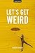 Let's Get Weird