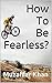 How To Be Fearless?