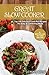 Great Slow Cooker: Top 100 Delicious Crock Pot Recipes For Easy & Comforting Meals