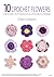 10 Crochet Flowers: Crochet...